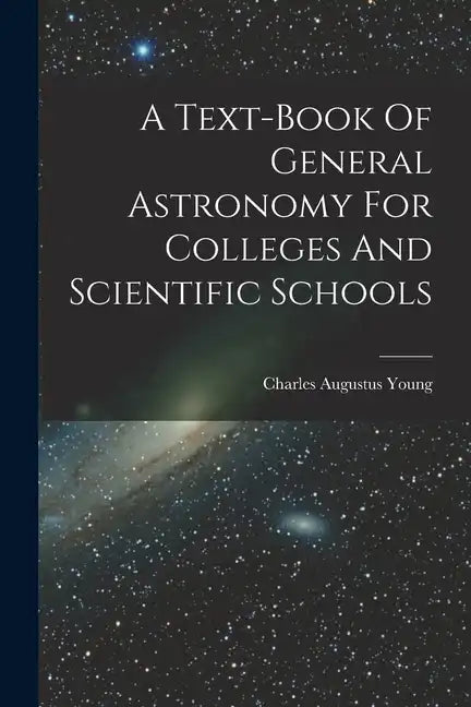 A Text-book Of General Astronomy For Colleges And Scientific Schools - Paperback