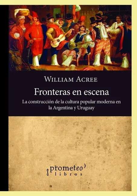 Fronteras en escena: La construcción de la cultura popular moderna en la Argentina y Uruguay - Paperback