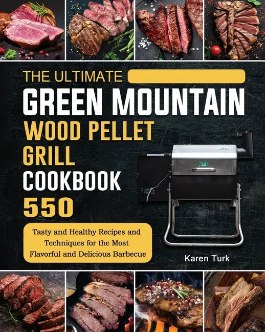 The Ultimate Green Mountain Wood Pellet Grill Cookbook: 550 Tasty and Healthy Recipes and Techniques for the Most Flavorful and Delicious Barbecue - Paperback