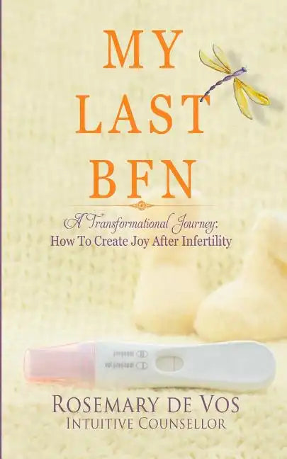 My Last BFN: A Transformational Journey: How To Create Joy After Infertility - Paperback