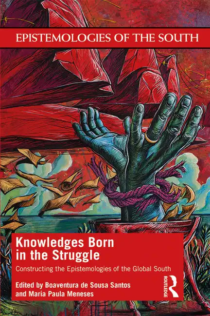 Knowledges Born in the Struggle: Constructing the Epistemologies of the Global South - Paperback
