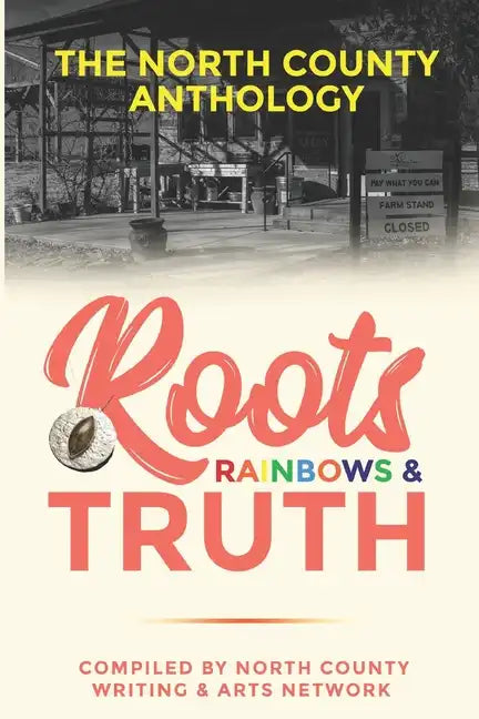 Roots, Rainbows & Truth: The North County Anthology - Paperback
