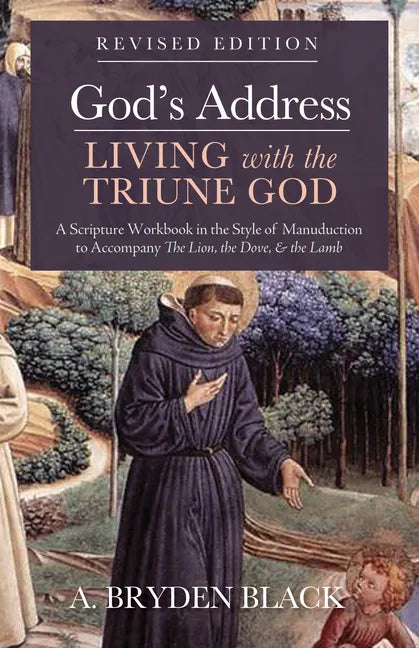 God's Address--Living with the Triune God, Revised Edition: A Scripture Workbook in the Style of Manuduction to Accompany the Lion, the Dove & the Lam - Paperback