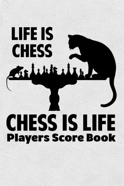Life Is Chess Chess Is Life Players Score Book: Chess Players Log Scorebook Notebook - Paperback