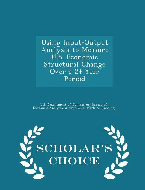Using Input-Output Analysis to Measure U.S. Economic Structural Change Over a 24 Year Period - Scholar's Choice Edition - Paperback