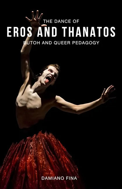 The Dance of Eros and Thanatos: Butoh and Queer Pedagogy - Paperback