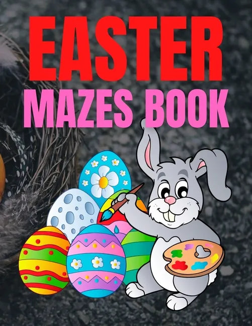 Easter Mazes Book: Children's Maze Activity Book With Easter Egg Hunt Themed Puzzles and Beautifully Illustrated Pages, For Kids Ages 5-10 Years - Paperback