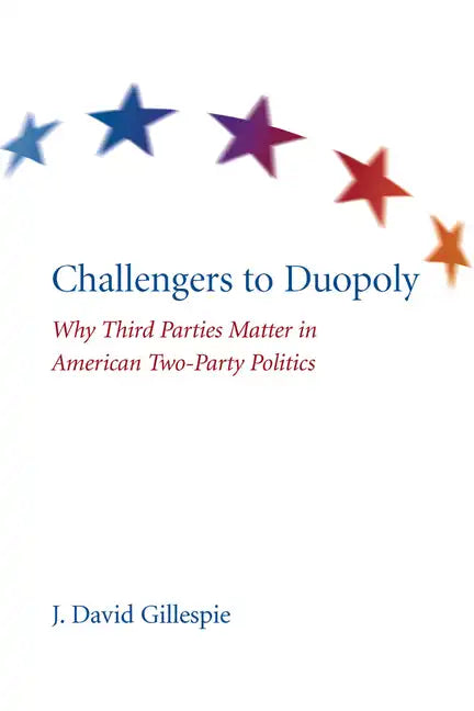 Challengers to Duopoly: Why Third Parties Matter in American Two-Party Politics - Paperback