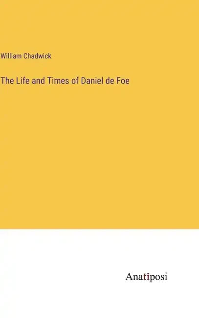 The Life and Times of Daniel de Foe - Hardcover