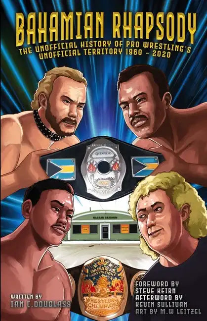 Bahamian Rhapsody: The Unofficial History of Pro Wrestling's Unofficial Territory, 1960 - 2020 - Paperback