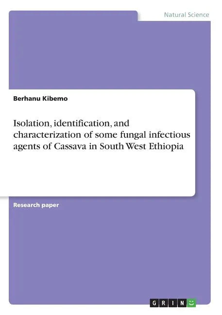 Isolation, identification, and characterization of some fungal infectious agents of Cassava in South West Ethiopia - Paperback