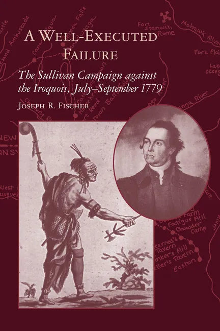 A Well-Executed Failure: The Sullivan Campaign Against the Iroquois, July-September 1779 - Paperback