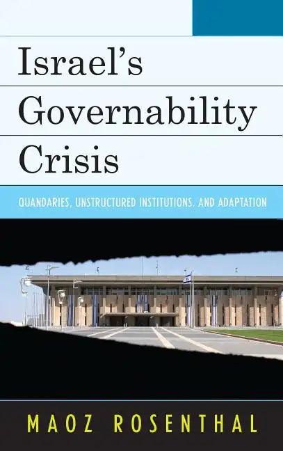 Israel's Governability Crisis: Quandaries, Unstructured Institutions, and Adaptation - Hardcover