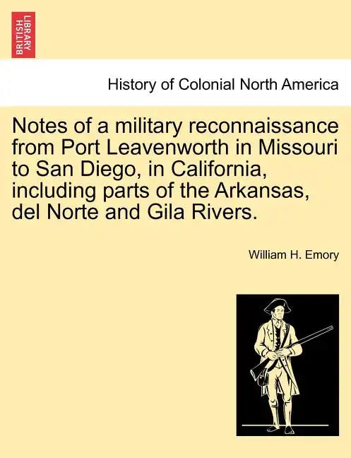 Notes of a Military Reconnaissance from Port Leavenworth in Missouri to San Diego, in California, Including Parts of the Arkansas, del Norte and Gila - Paperback
