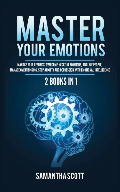 Master Your Emotions: 2 Books in 1: Manage Your Feelings, Overcome Negative Emotions, Analyze People, Manage Overthinking, Stop Anxiety and - Hardcover