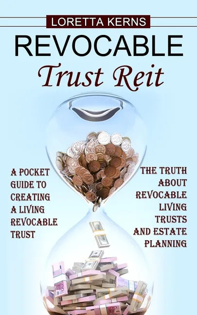 Revocable Trust Reit: A Pocket Guide to Creating a Living Revocable Trust (The Truth About Revocable Living Trusts and Estate Planning) - Paperback