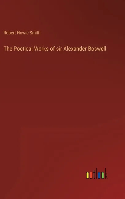 The Poetical Works of sir Alexander Boswell - Hardcover