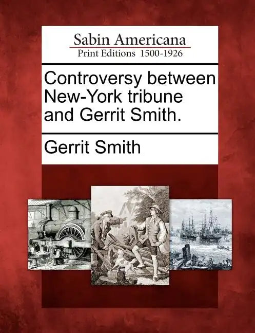 Controversy Between New-York Tribune and Gerrit Smith. - Paperback