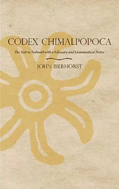 Codex Chimalpopoca: The Text in Nahuatl with a Glossary and Grammatical Notes - Paperback