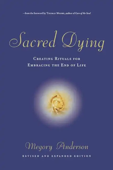 Sacred Dying: Creating Rituals for Embracing the End of Life - Paperback