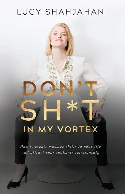 Don't Sh*t In My Vortex: How to create massive shifts in your life and attract your soulmate relationship - Paperback