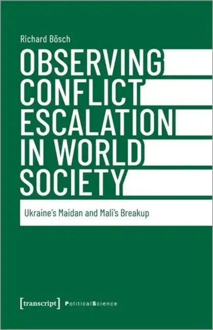 Observing Conflict Escalation in World Society: Ukraine's Maidan and Mali's Breakup - Paperback