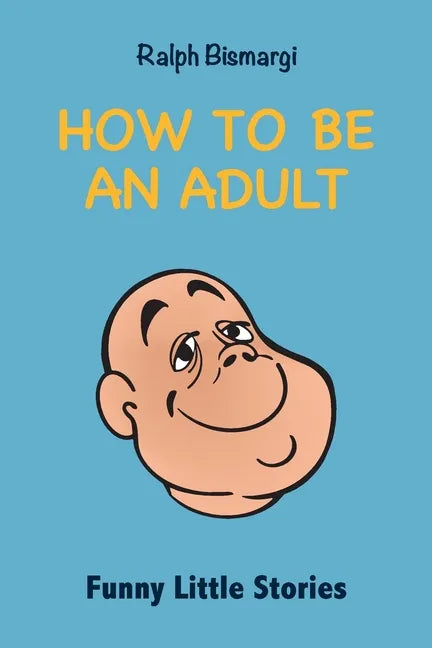 How To Be An Adult: Funny Little Stories - Paperback