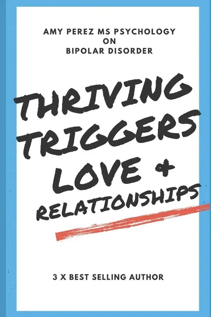 Bipolar Disorder: Thriving, Triggers, Love & Relationships - Paperback
