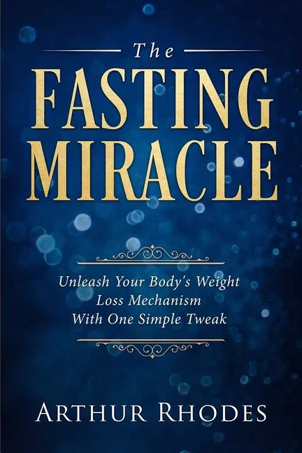 Intermittent Fasting - The Fasting Miracle: The Fasting Miracle - Unleash Your Body's Weight-Loss Mechanism With One Simple Tweak - Paperback