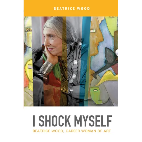 I Shock Myself: Beatrice Wood, Career Woman of Art - Paperback
