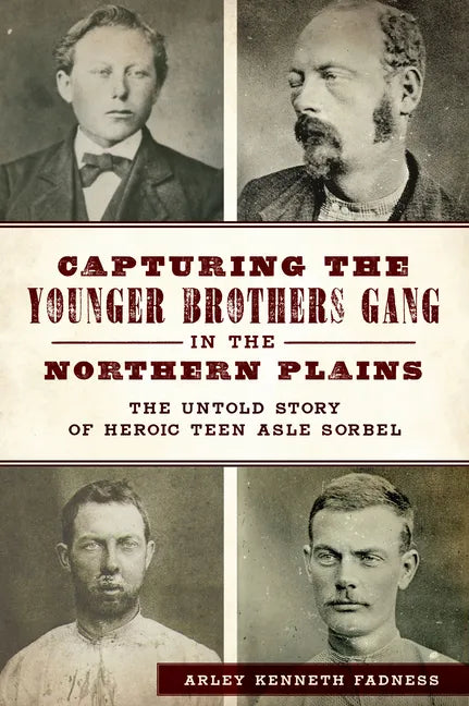 Capturing the Younger Brothers Gang in the Northern Plains: The Untold Story of Heroic Teen Asle Sorbel - Paperback