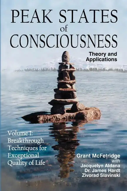 Peak States of Consciousness: Theory and Applications, Volume 1: Breakthrough Techniques for Exceptional Quality of Life - Paperback