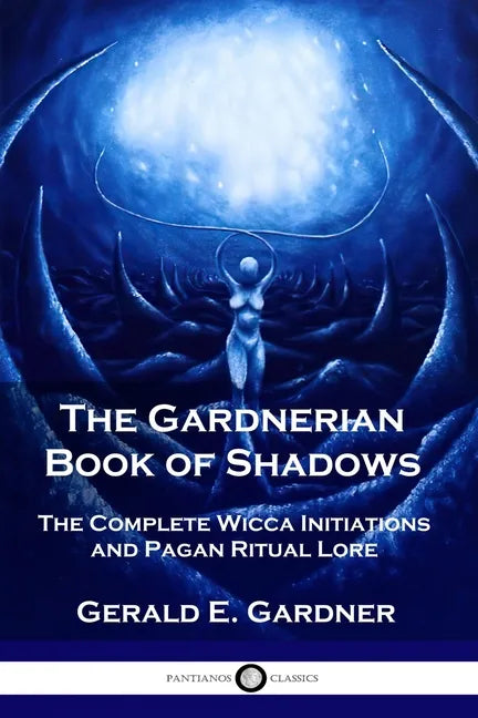 The Gardnerian Book of Shadows: The Complete Wicca Initiations and Pagan Ritual Lore - Paperback