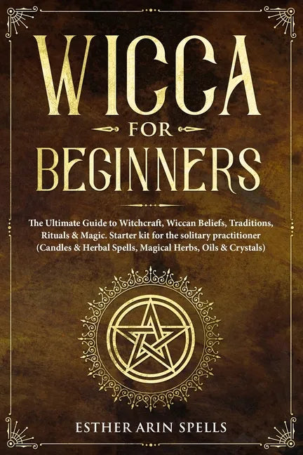 Wicca for Beginners: The Ultimate Guide to Witchcraft, Wiccan Beliefs, Traditions, Rituals & Magic. Starter kit for the solitary practition - Paperback