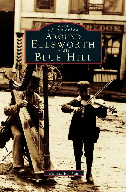 Around Ellsworth and Blue Hill - Hardcover