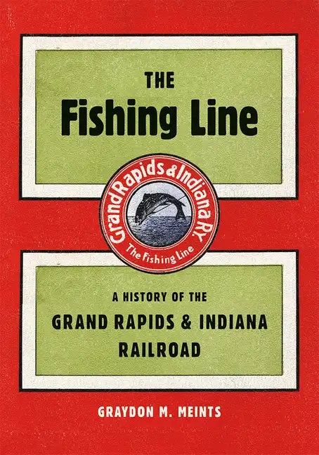 The Fishing Line: A History of the Grand Rapids & Indiana Railroad - Paperback