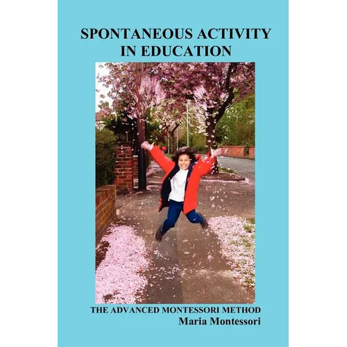 Spontaneous Activity in Education: The Advanced Montessori Method - Paperback