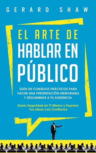 El arte de hablar en público: Guía de consejos prácticos para hacer una presentación memorable y deslumbrar a tu audiencia. Gana seguridad en ti mis - Hardcover