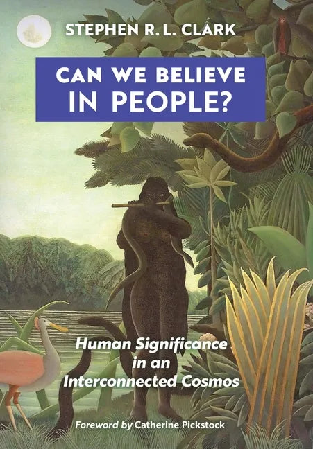 Can We Believe in People?: Human Significance in an Interconnected Cosmos - Hardcover