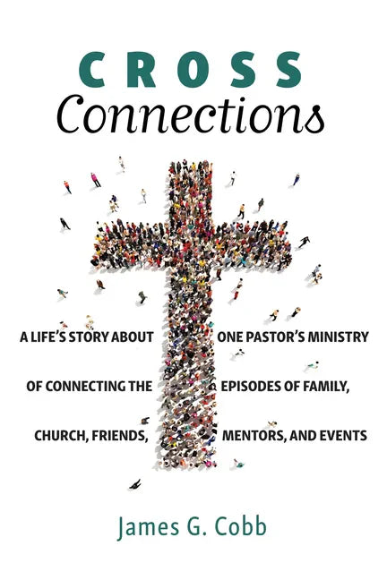Cross Connections: A Life's Story about One Pastor's Ministry of Connecting the Episodes of Family, Church, Friends, Mentors, and Events - Hardcover