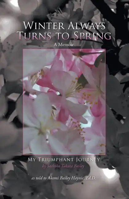 Winter Always Turns to Spring A Memoir: My Triumphant Journey Sachiko Takata Bailey - Paperback