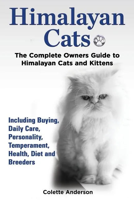 Himalayan Cats, The Complete Owners Guide to Himalayan Cats and Kittens Including Buying, Daily Care, Personality, Temperament, Health, Diet and Breed - Paperback