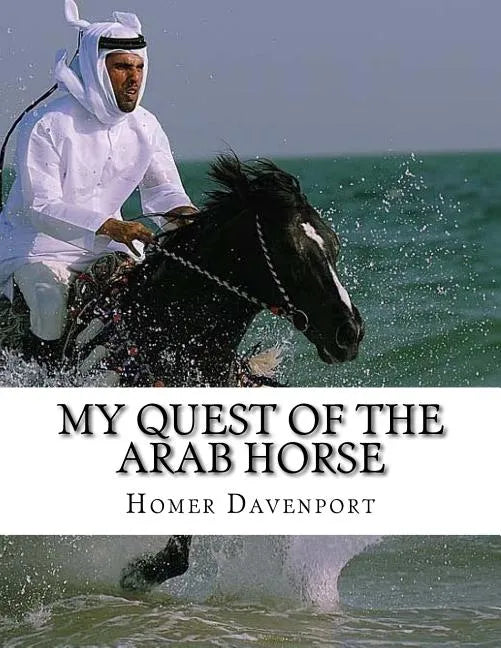 My Quest of the Arab Horse: An American Breeder's Search For the Arabian Horse In Its Homeland - Paperback