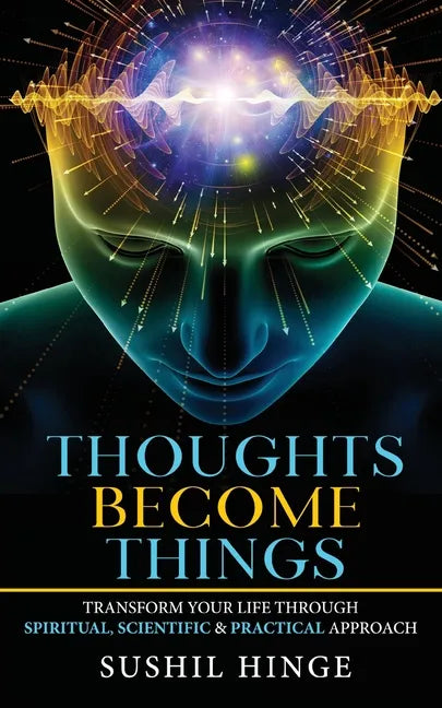 Thoughts Become Things: Transform Your Life Through Spiritual, Scientific & Practical Approach Paperback - Paperback