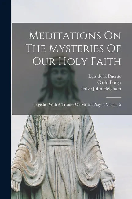 Meditations On The Mysteries Of Our Holy Faith: Together With A Treatise On Mental Prayer, Volume 5 - Paperback