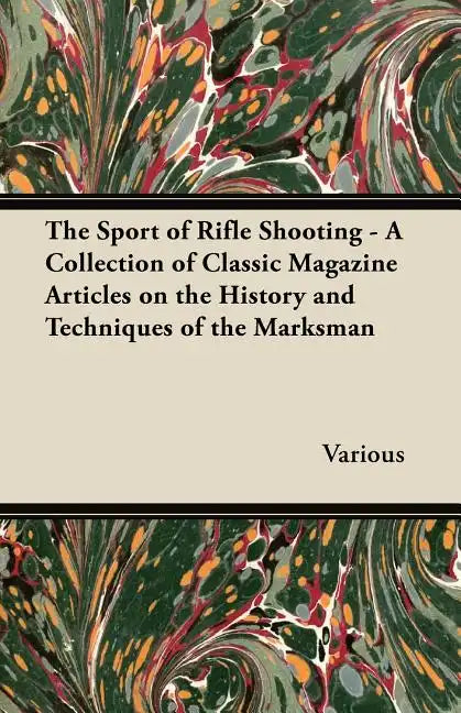 The Sport of Rifle Shooting - A Collection of Classic Magazine Articles on the History and Techniques of the Marksman - Paperback