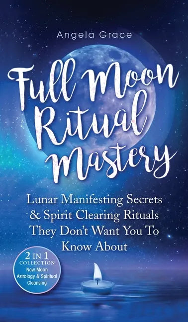 Full Moon Ritual Mastery: Lunar Manifesting Secrets & Spirit Clearing Rituals They Don't Want You To Know About (New Moon Astrology & Spiritual - Hardcover