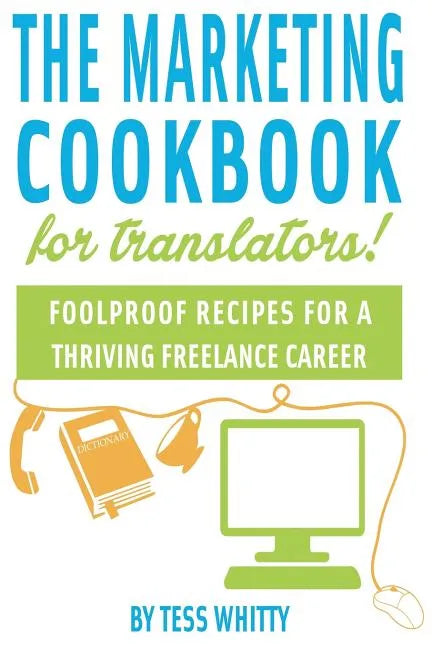 Marketing Cookbook for Translators: Foolproof recipes for a successful freelance career - Paperback