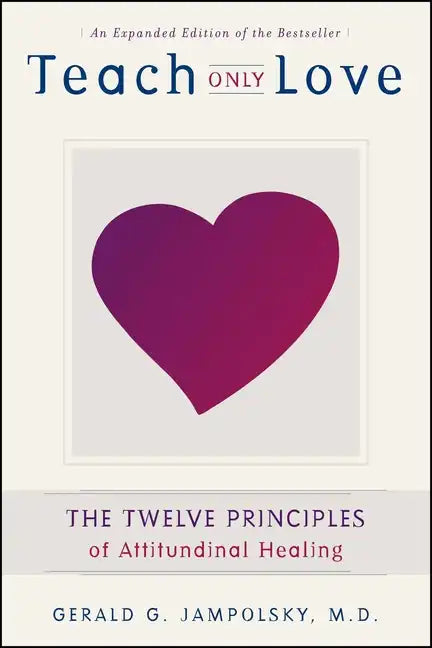 Teach Only Love: The 12 Principles of Attitudinal Healing - Paperback