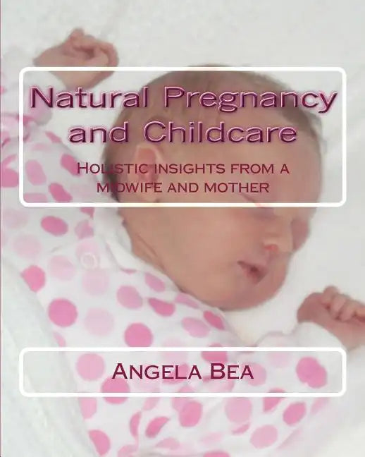 Natural Pregancy and Childcare: Holistic insights from a Midwife and Mother - Paperback